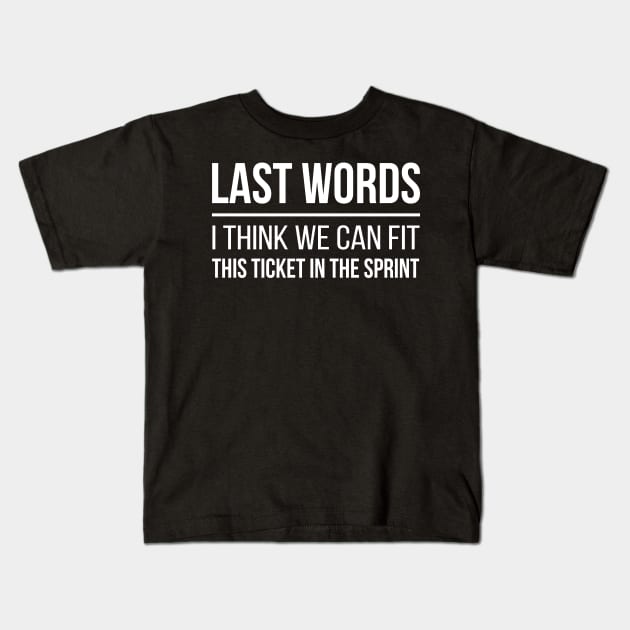 Developer Last Words - I Think We Can Fit This Ticket in the Sprint Kids T-Shirt by thedevtee